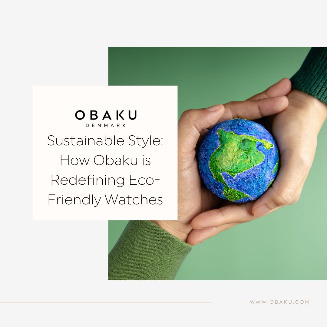 Sustainable Style: How Obaku is Redefining Eco-Friendly Watches